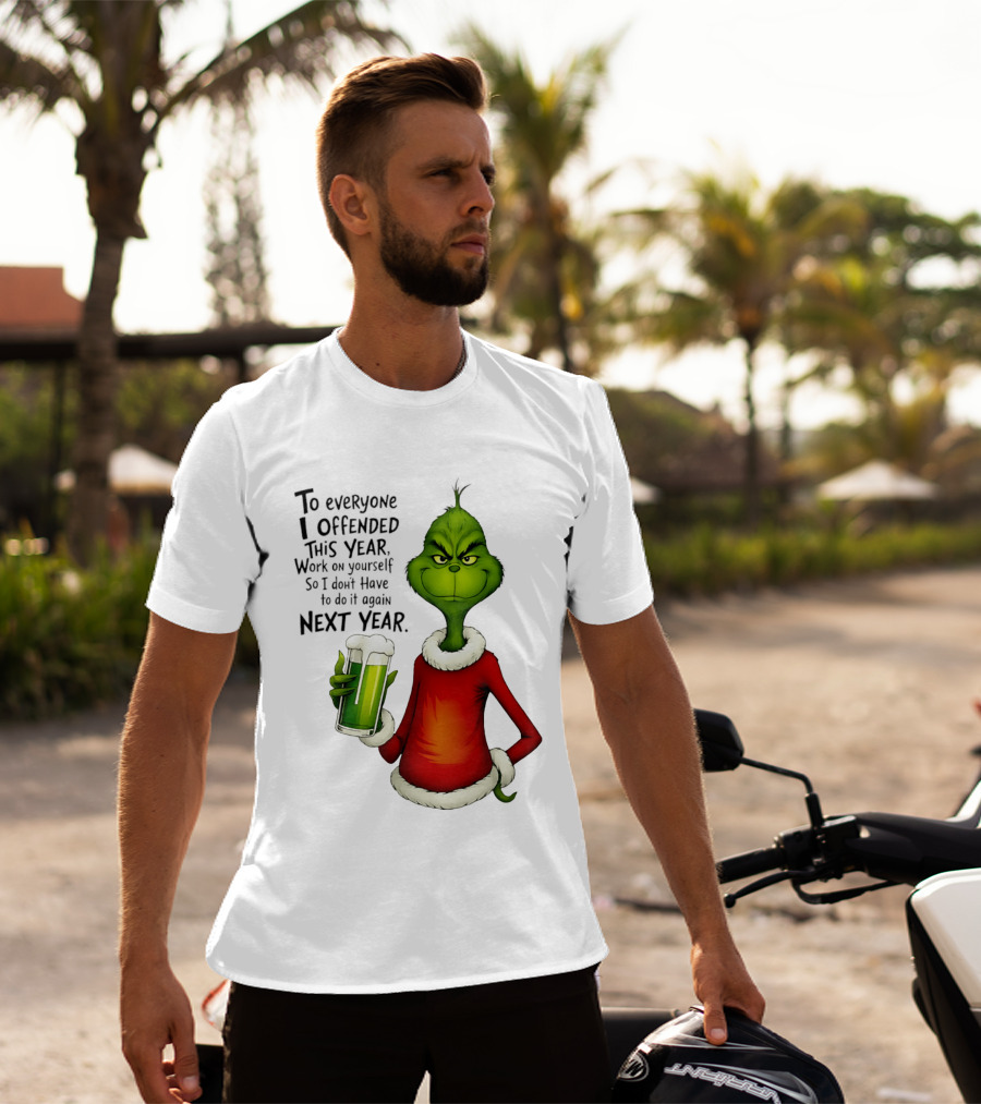 Grinch To Everyone I Offended This Year Work On Yourself So I Dont Have To Do It Again Next Year Green Drink T-Shirt