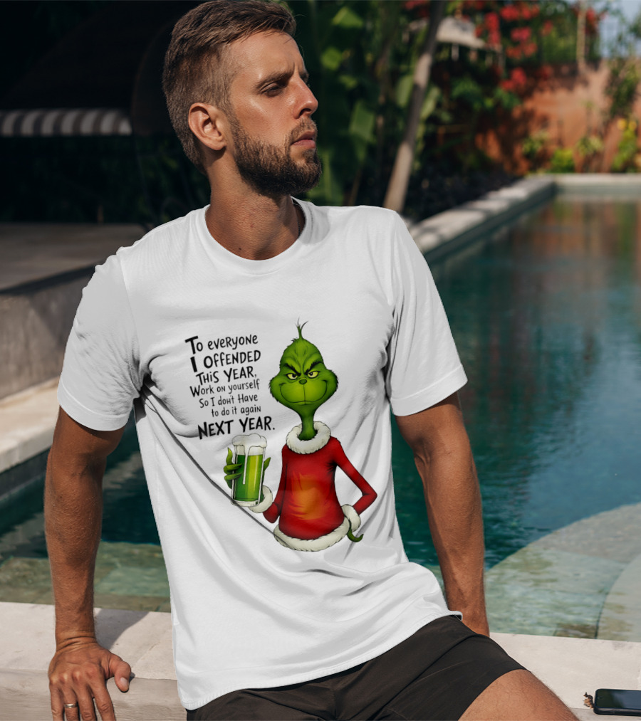 Grinch To Everyone I Offended This Year Work On Yourself So I Dont Have To Do It Again Next Year Green Drink T-Shirt