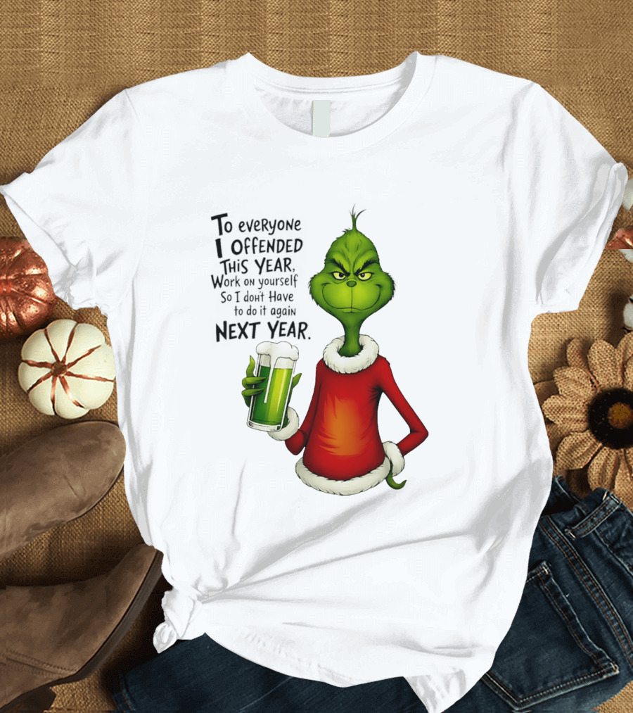 Grinch To Everyone I Offended This Year Work On Yourself So I Dont Have To Do It Again Next Year Green Drink T-Shirt