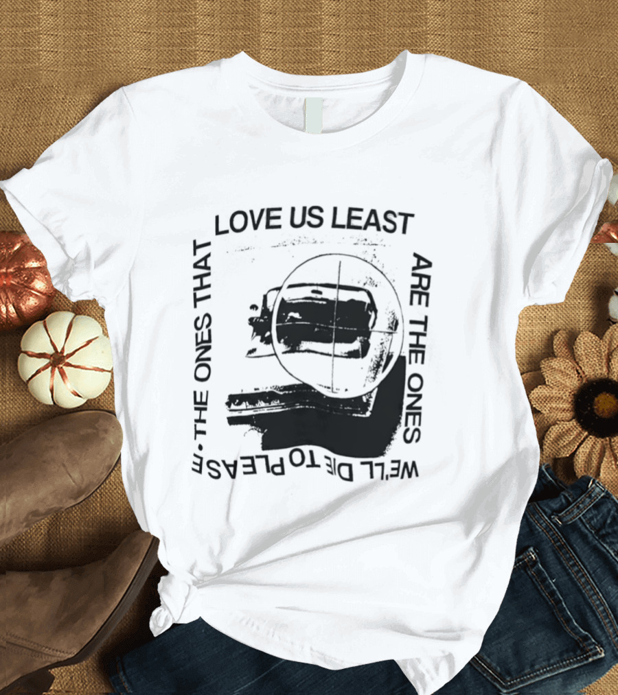 Love Us Least Ones We'll Die To Please Target T-Shirt