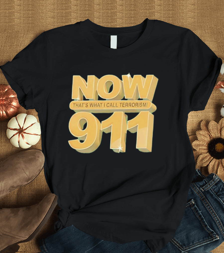 Now 911 That's What I Call Terrorism T-Shirt