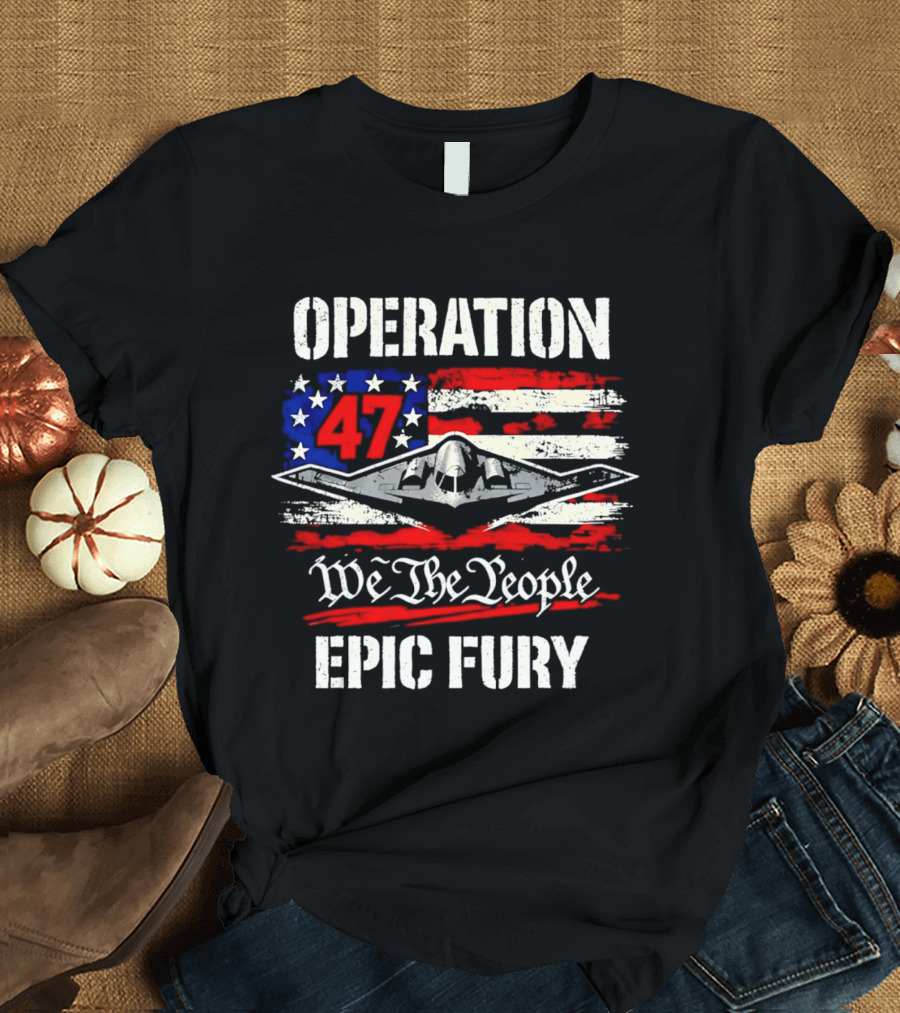 Operation 47 We The People Epic Fury Patriotic T-Shirt