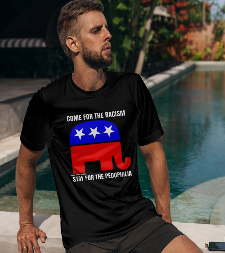 Republican Come For The Racism Stay For The Pedophilia T-Shirt