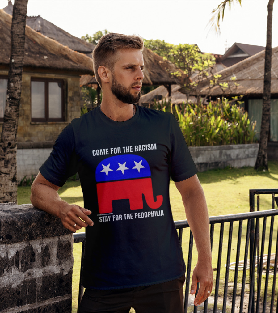 Republican Come For The Racism Stay For The Pedophilia T-Shirt