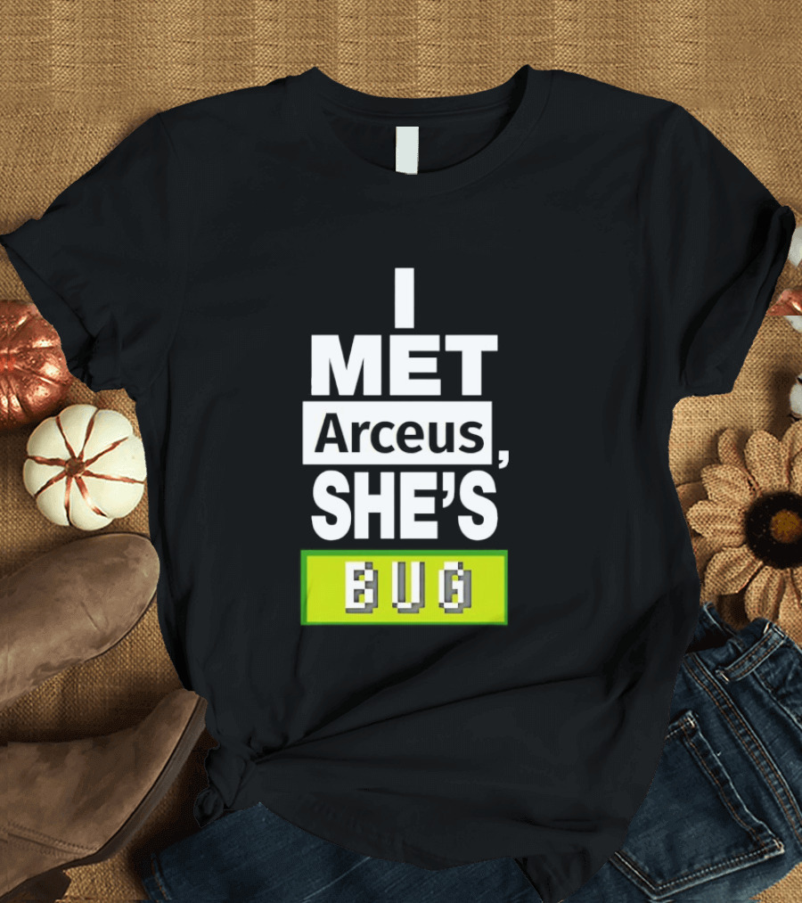 I Met Arceus She's Bug T-Shirt