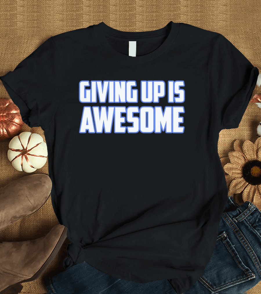 Giving Up Is Awesome White And Blue T-Shirt