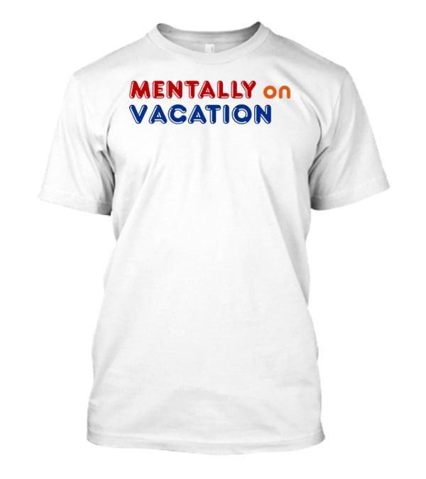 Mentally On Vacation T-Shirt
