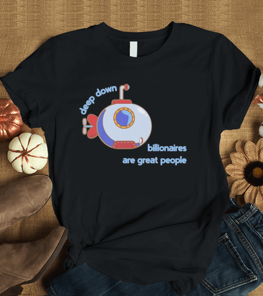 Deep Down Submarine Billionaires Are Great People T-Shirt