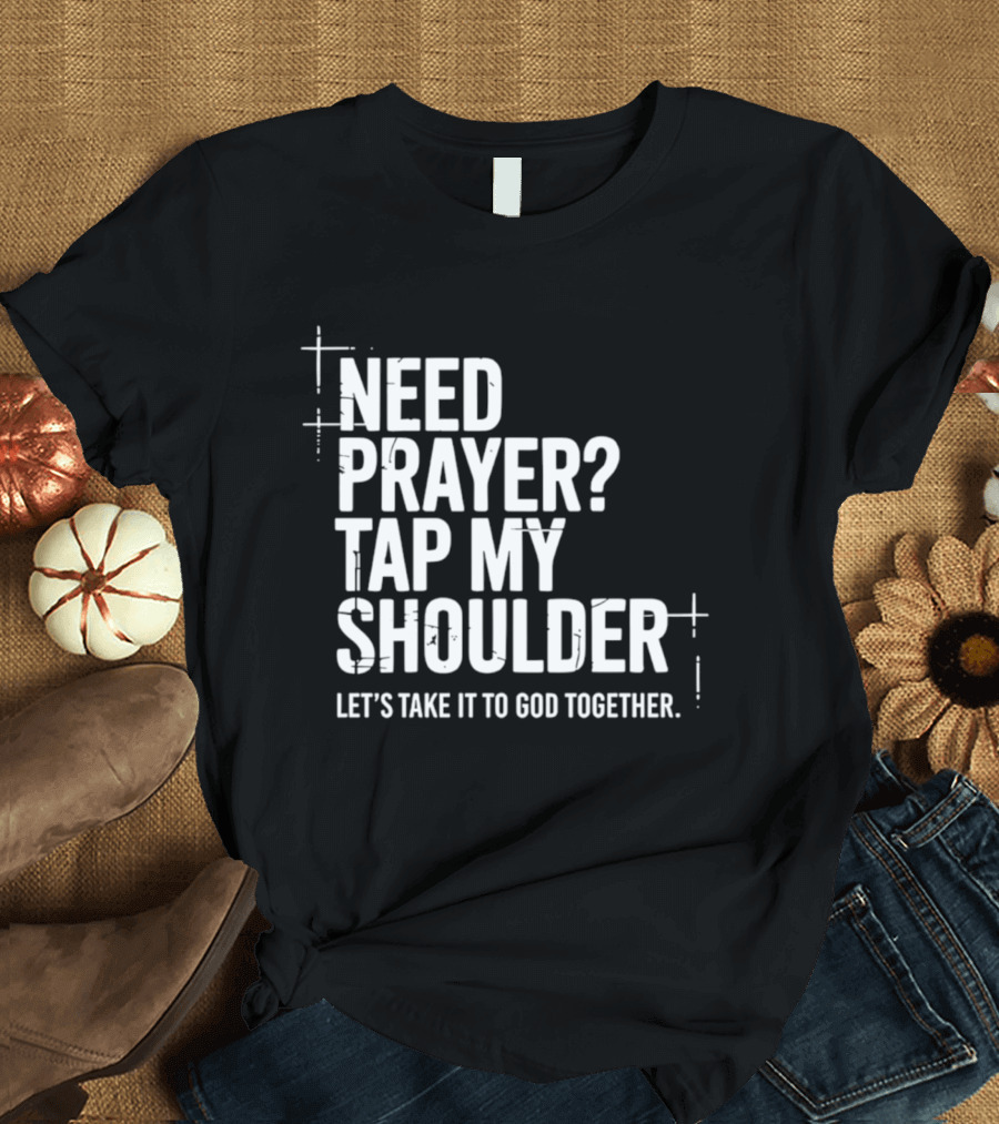 Need Prayer Tap My Shoulder Let's Take It To God Together T-Shirt