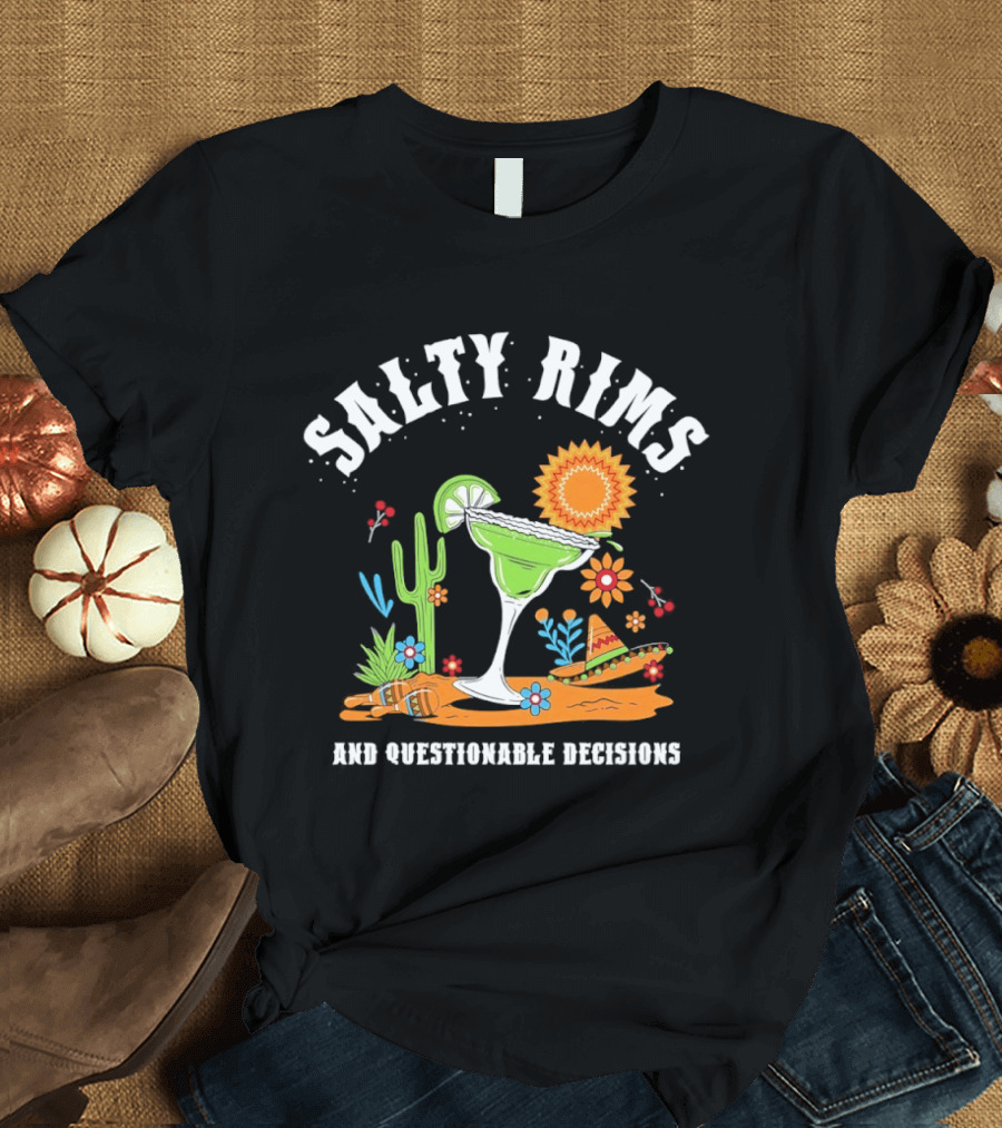 Salty Rims And Questionable Decisions Margarita Fiesta Fun Cactus Sombrero T-Shirt