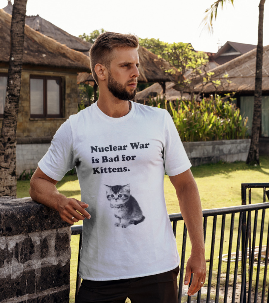 Nuclear War Is Bad For Kittens Cat T-Shirt