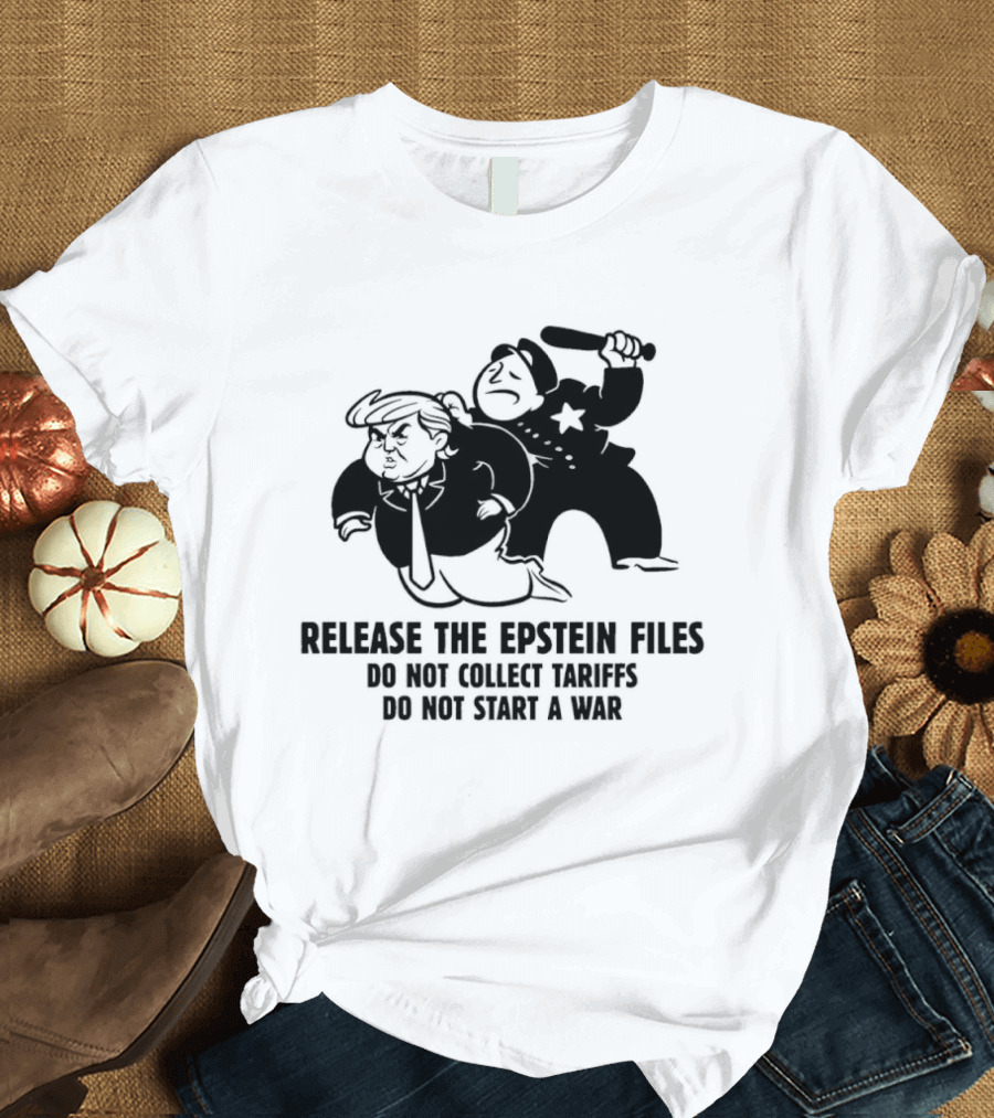 Release The Epstein Files Donald Trump Do Not Collect Tariffs Do Not Start A War T-Shirt
