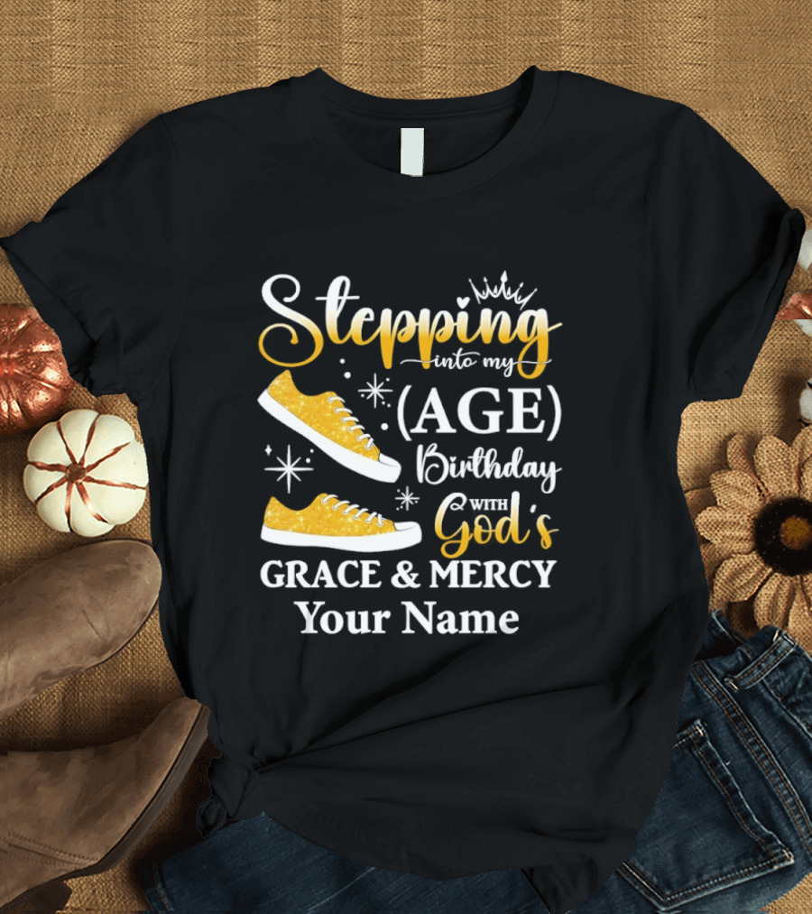 Stepping Into My Age Birthday God's Grace And Mercy Your Name T-Shirt