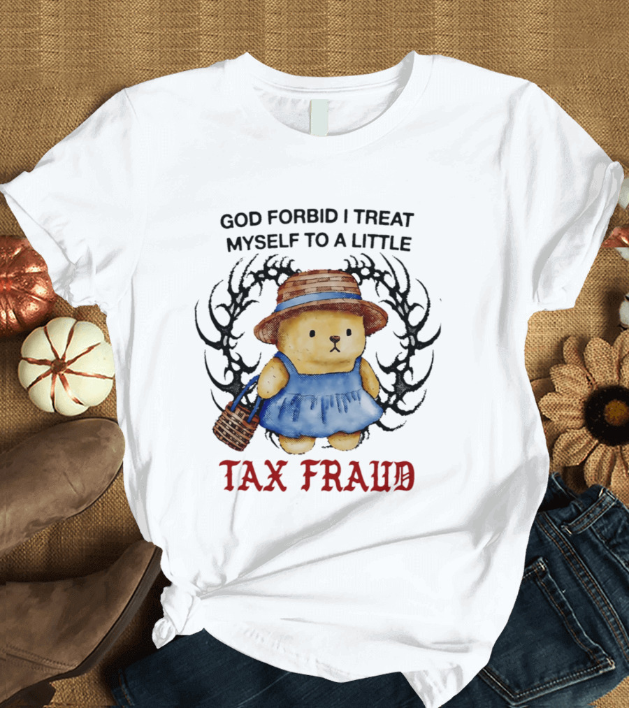 God Forbid I Treat Myself To A Little Tax Fraud Cute Bear In Blue Dress T-Shirt