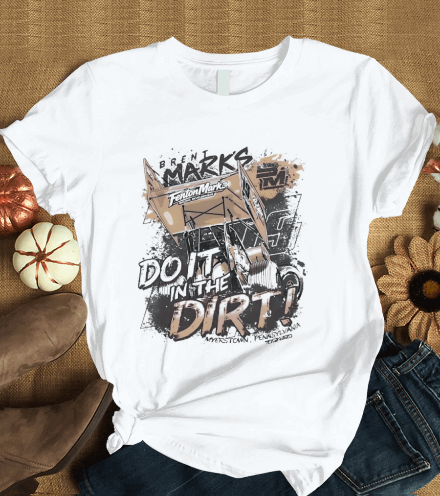 Brent Marks Racing Fenton Marks Sprint Car Do It In The Dirt T-Shirt