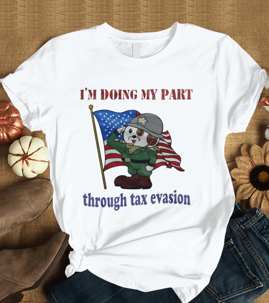 I'm Doing My Part Through Tax Evasion Dog Soldier American Flag T-Shirt