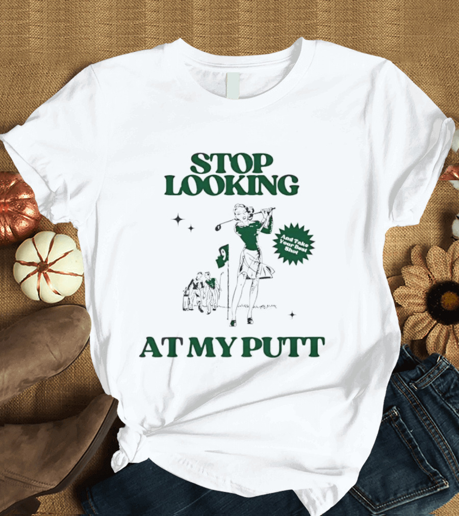 Stop Looking At My Putt Golf Humor Take Your Best Shot T-Shirt