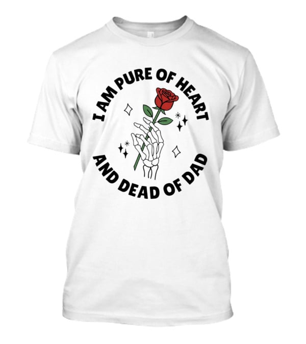I Am Pure Of Heart Skeleton Hand Rose Dead Of Dad T-Shirt