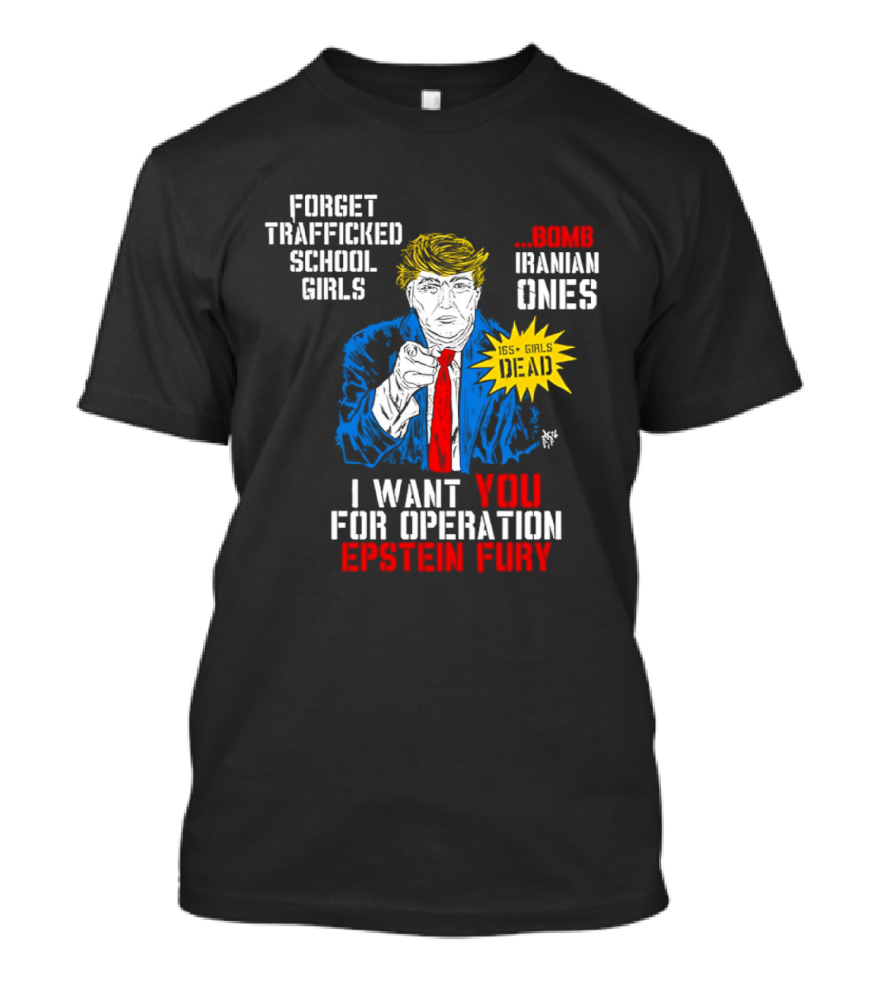 Forget Trafficked School Girls Trump Iranian Ones I Want You For Operation Epstein Fury T-Shirt