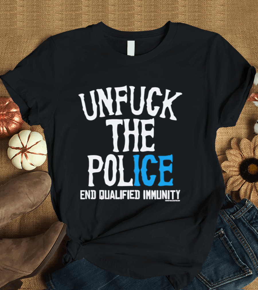 Unfuck The Police End Qualified Immunity ICE T-Shirt