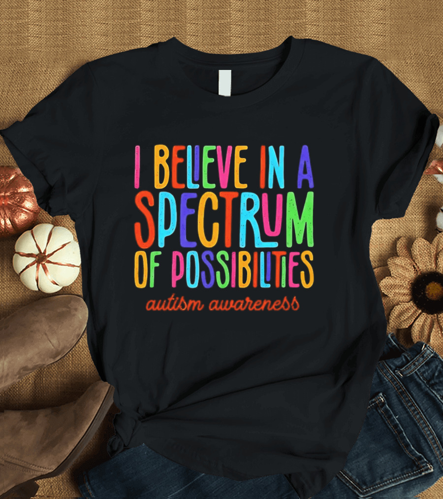 I Believe In A Spectrum Of Possibilities Autism Awareness T-Shirt