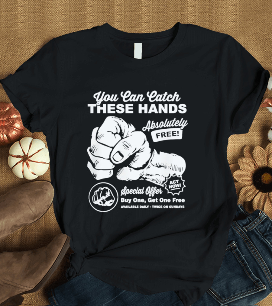 You Can Catch These Hands Absolutely Free Special Offer Buy One Get One Free T-Shirt