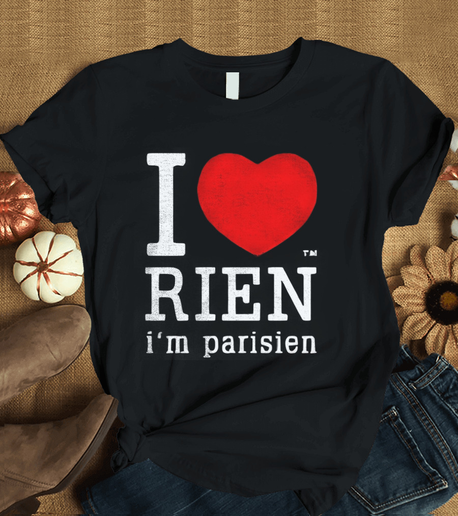 I Love Rien I'm Parisien Funny French Phrase T-Shirt