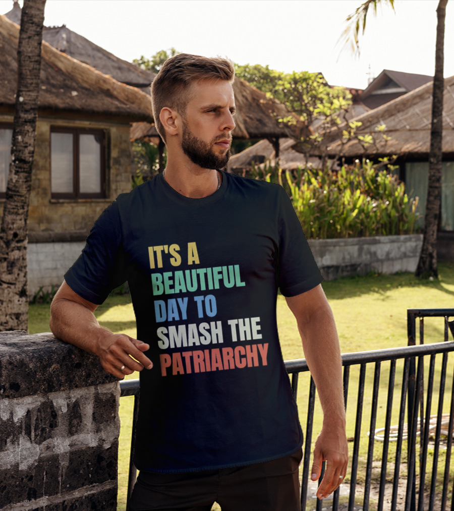 It's A Beautiful Day To Smash The Patriarchy T-Shirt