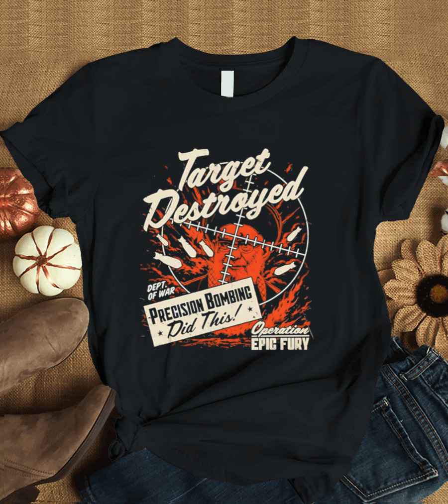 Target Destroyed Precision Bombing Did This Operation Epic Fury T-Shirt