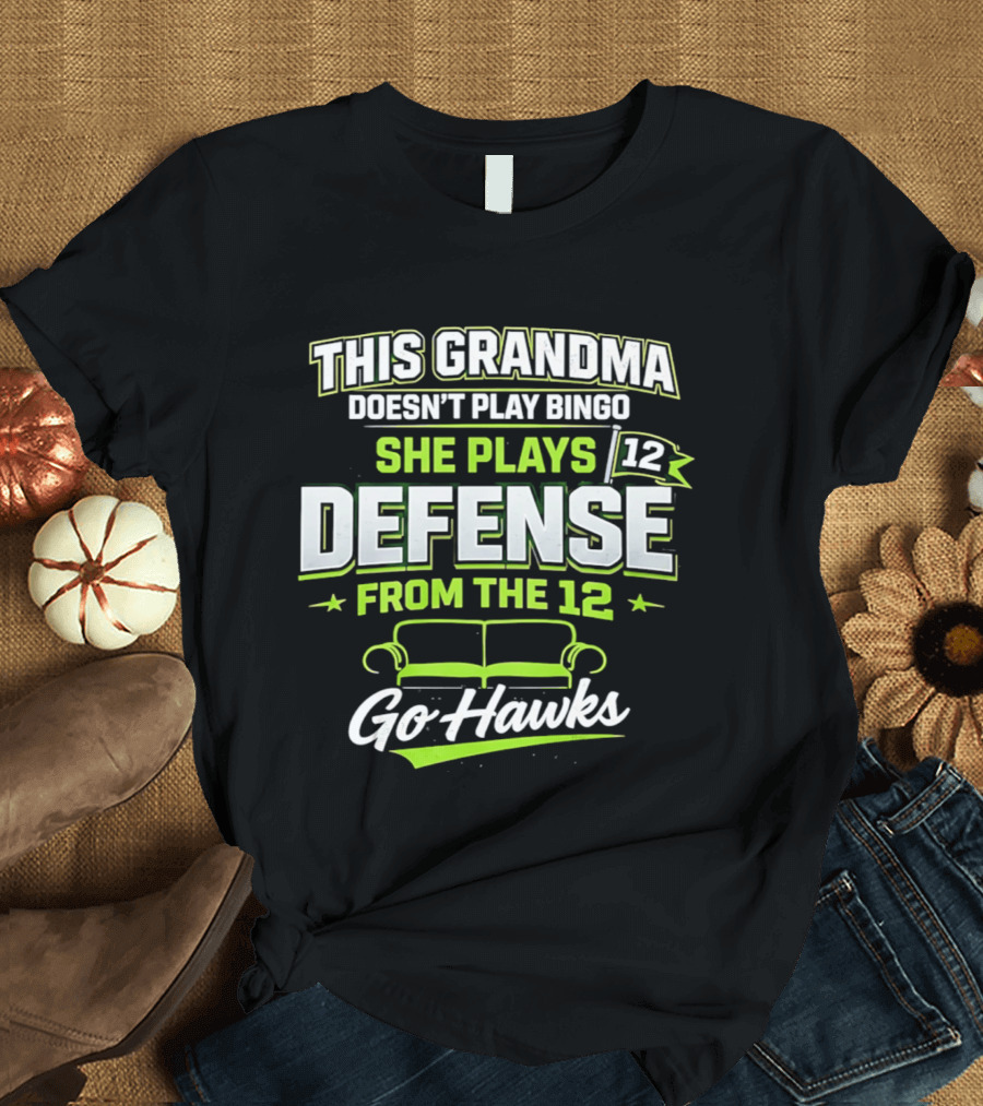 This Grandma Doesn't Play Bingo She Plays Defense From The 12 Go Hawks T-Shirt
