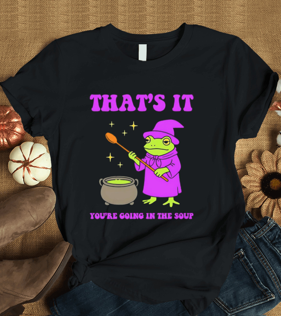 Frog Wizard Cauldron Magic That's It You're Going In The Soup T-Shirt