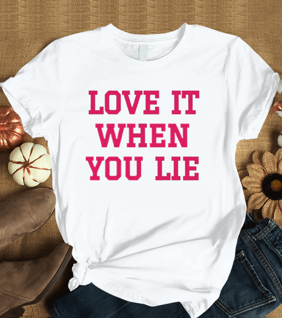 LOVE IT WHEN YOU LIE Lyrics T-Shirt