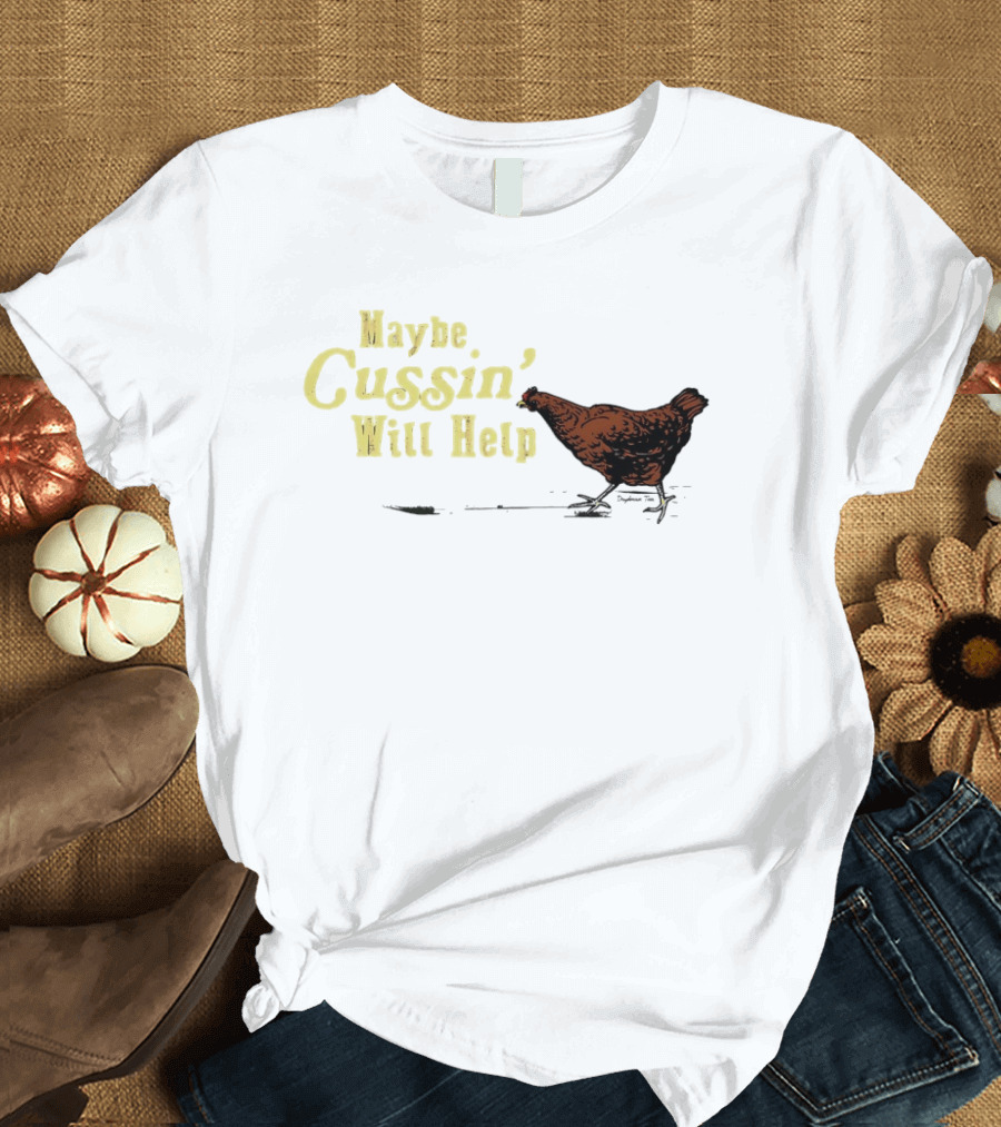Maybe Cussin' Will Help Chicken T-Shirt