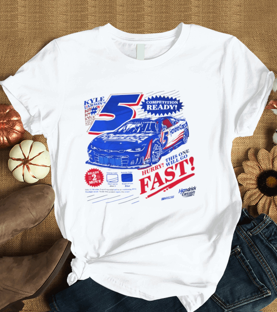 Kyle Larson 5 Motorsports Competition Ready Hurry This One Will Go Fast Hendrick Driven T-Shirt