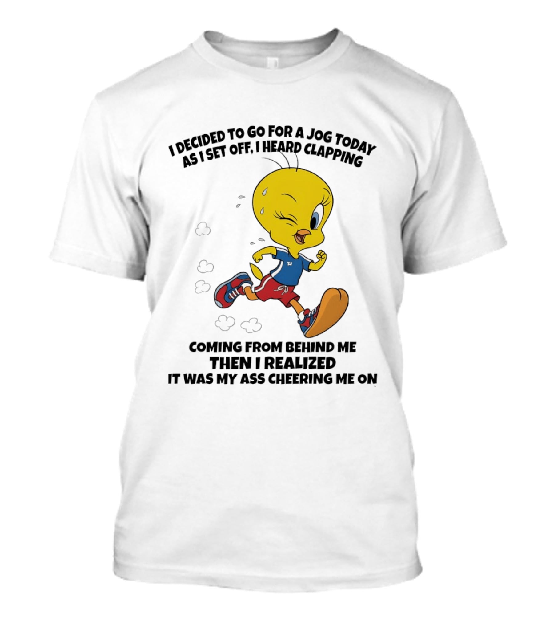 Tweety Bird Jogging Humor I Decided To Go For A Jog Heard Clapping Coming From Behind Then I Realized T-Shirt