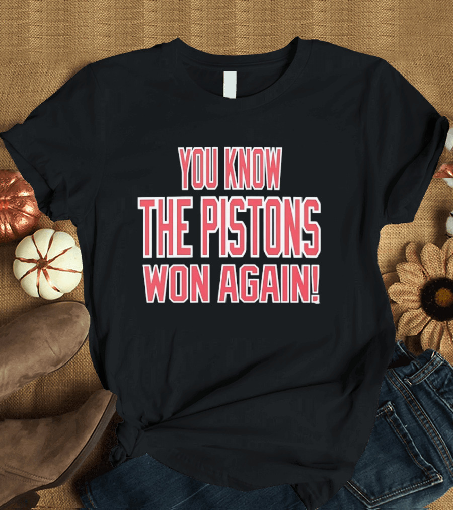 You Know The Pistons Won Again T-Shirt