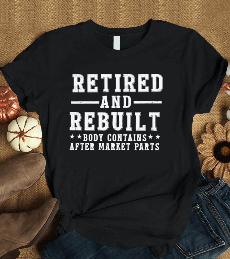 Retired And Rebuilt Body Contains After Market Parts T-Shirt
