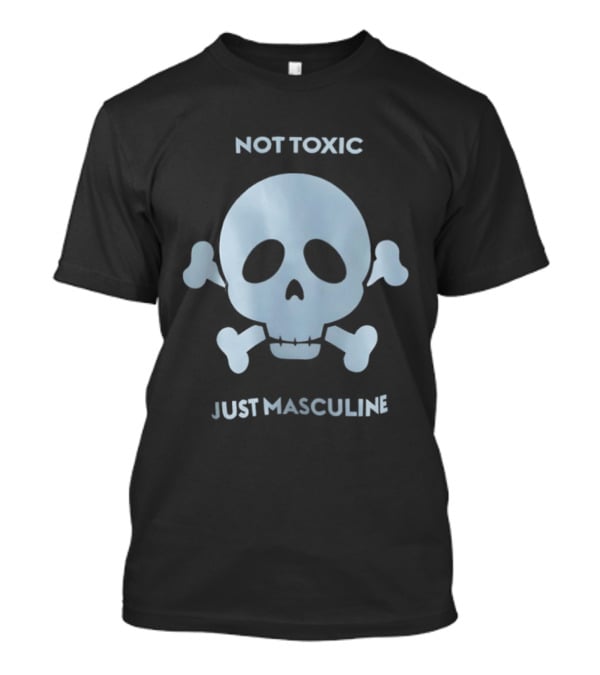 Not Toxic Skull Just Masculine T-Shirt