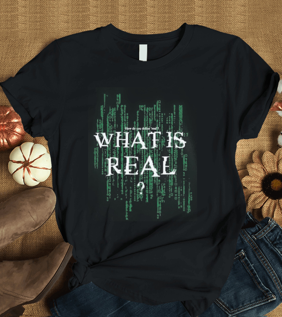How Do You Define Real What Is Real Matrix Style Green T-Shirt