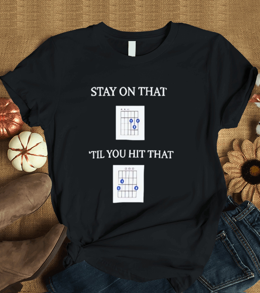 Stay On That Til You Hit That Guitar Chords Musician Humor T-Shirt