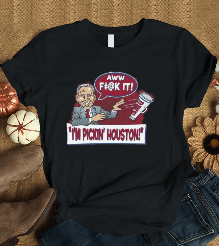 AWW F#@K IT I'm Pickin Houston Sports Team Humor T-Shirt