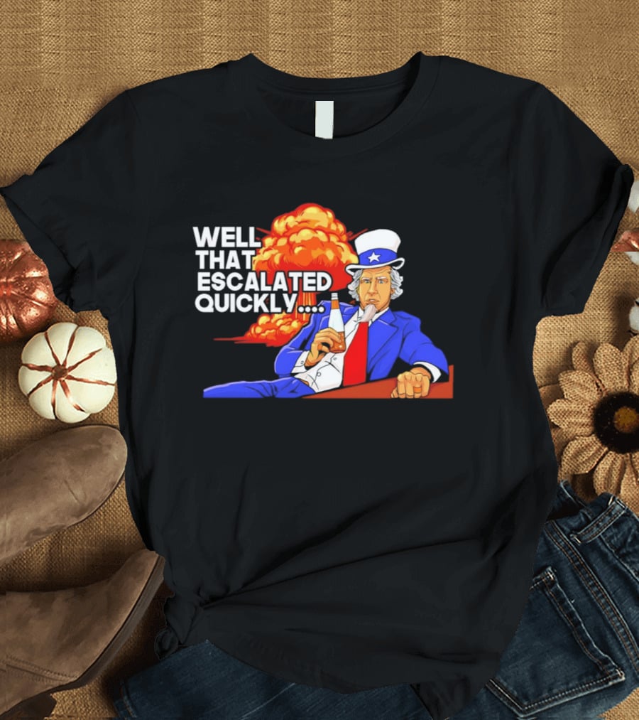 Well That Escalated Quickly Uncle Sam Drinking Beer Explosion T-Shirt