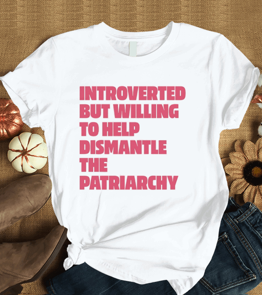 Introverted But Willing To Help Dismantle The Patriarchy Pink_TEXT Bold Empowerment T-Shirt