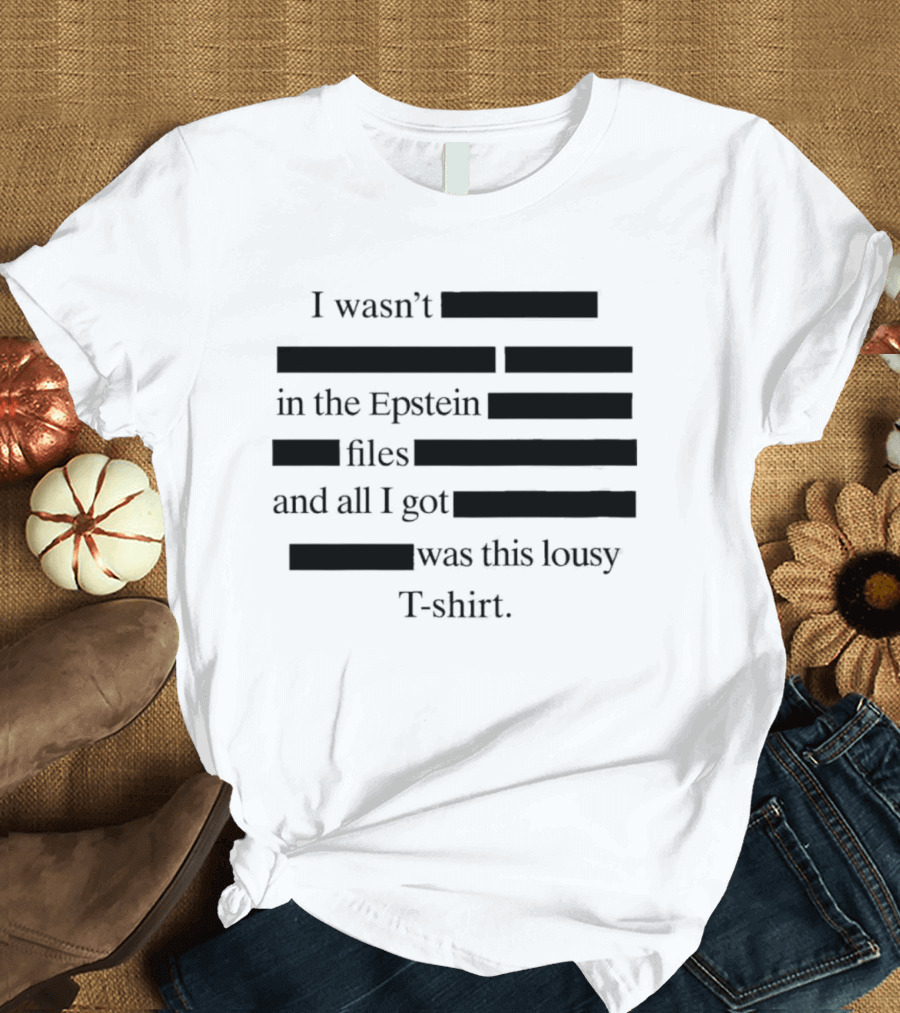 I Wasn't In The Epstein Files And All I Got Was This Lousy T T-Shirt