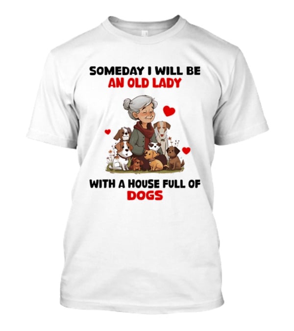 Someday I Will Be An Old Lady With A House Full Of Dogs T-Shirt