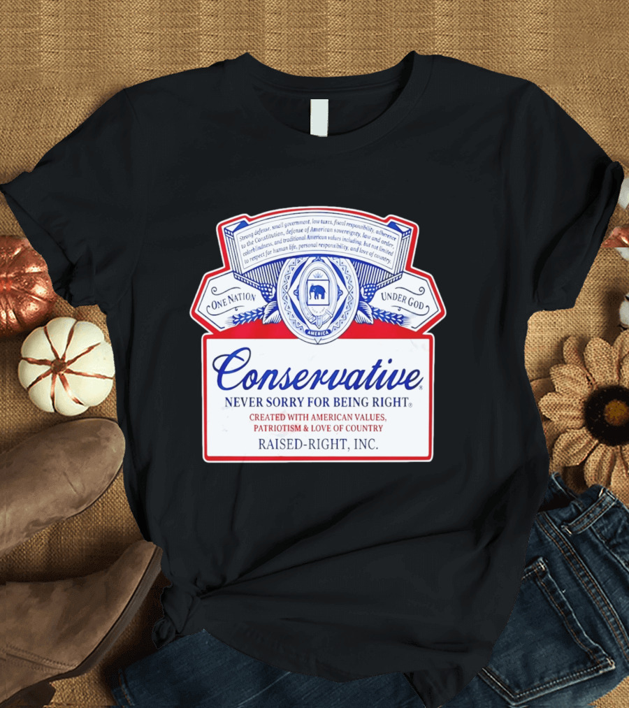 Conservative Never Sorry For Being Right One Nation Under God Raised Right Inc America Values Patriotism T-Shirt