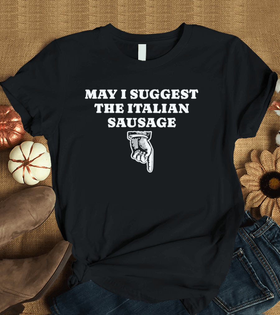 May I Suggest The Italian Sausage Hand Gesture T-Shirt