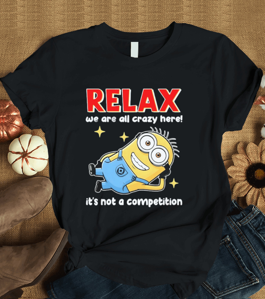 RELAX We Are All Crazy Here Minion It's Not A Competition T-Shirt