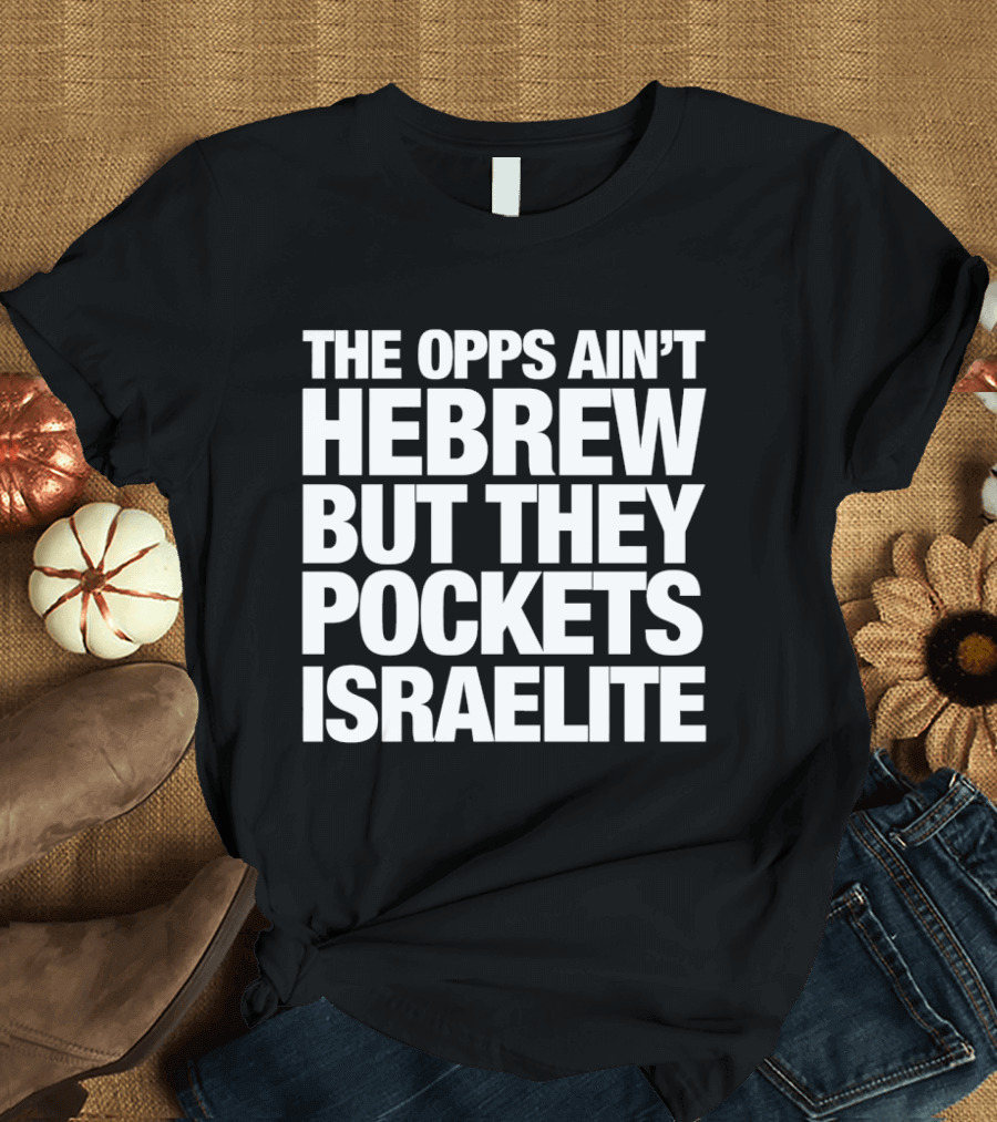 The Opps Ain't Hebrew But They Pockets Israelite Phrase T-Shirt