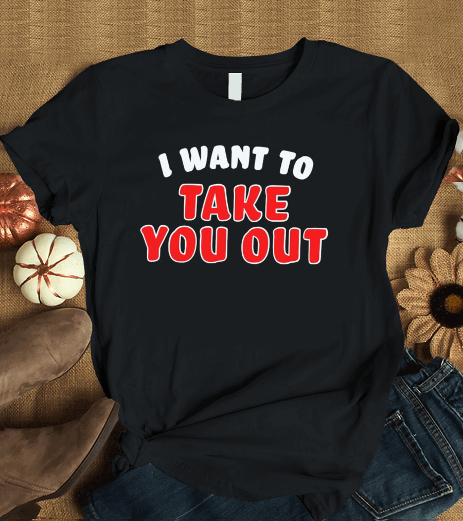 I Want To Take You Out White And Red T-Shirt